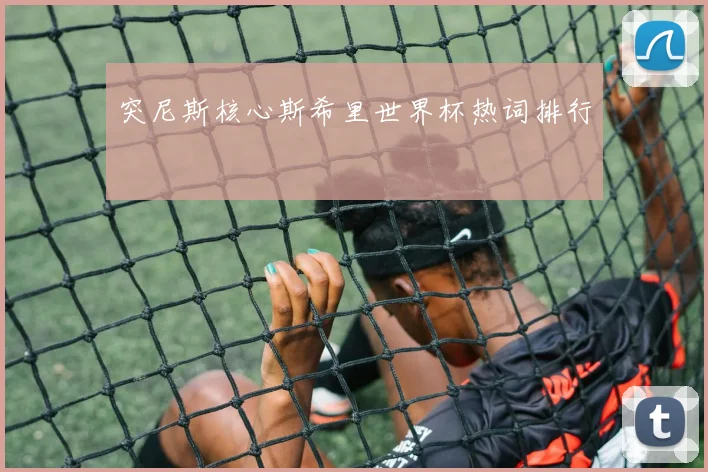 突尼斯核心斯希里世界杯热词排行