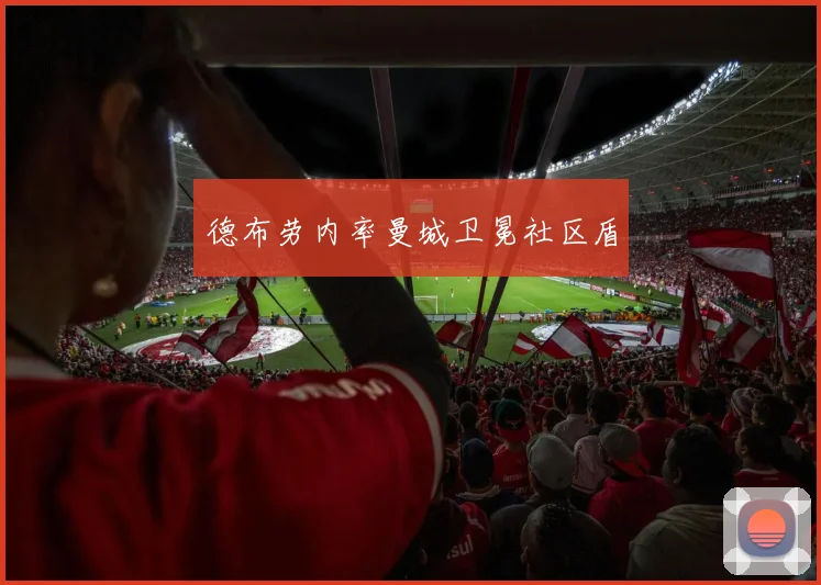 德布劳内率曼城卫冕社区盾