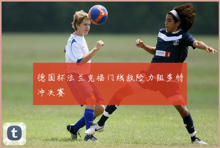 德国杯法兰克福门线救险力阻多特冲决赛