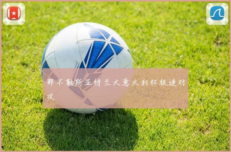 那不勒斯亚特兰大意大利杯极速对攻