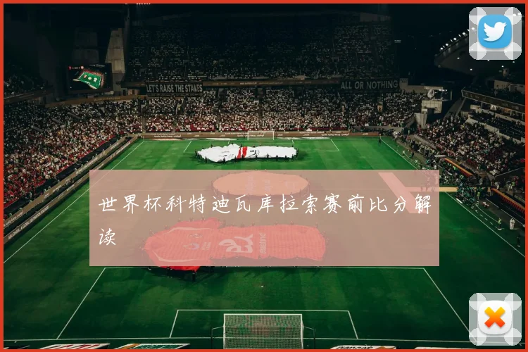 世界杯科特迪瓦库拉索赛前比分解读