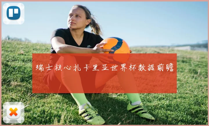 瑞士核心扎卡里亚世界杯数据前瞻
