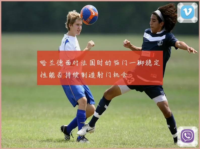 哈兰德面对法国时的临门一脚稳定性能否持续制造射门机会